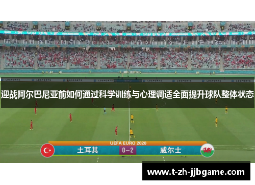 迎战阿尔巴尼亚前如何通过科学训练与心理调适全面提升球队整体状态