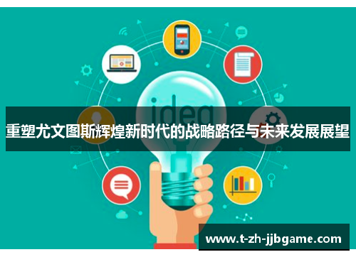 重塑尤文图斯辉煌新时代的战略路径与未来发展展望