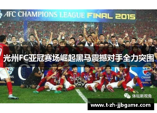 光州FC亚冠赛场崛起黑马震撼对手全力突围