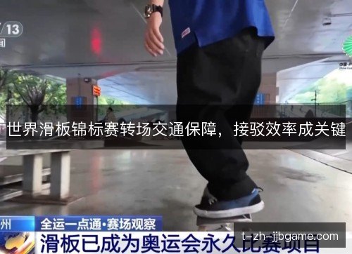 世界滑板锦标赛转场交通保障,接驳效率成关键 世界滑板锦标赛转场交通保障,接驳效率成关键